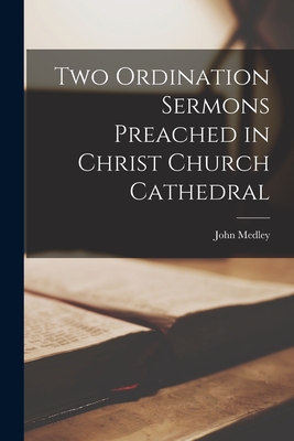 Two Ordination Sermons Preached in Christ Church Cathedral [microform] - Medley, John 1804-1892