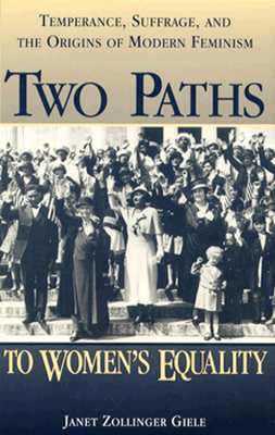 Two Paths to Women's Equality: Temperance, Suffarage and the Origins of Modern Feminism - Giele, Janet (Editor)