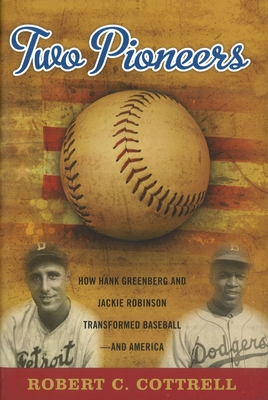 Two Pioneers: How Hank Greenberg and Jackie Robinson Transformed Baseball--and America - Cottrell, Robert C.