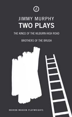 Two Plays: The Kings of the Kilburn High Road/Brothers of the Brush - Murphy, Jimmy, and Parker, Stuart