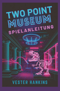 Two Point Museum Spielanleitung: Eine Umfassende Komplettlsung Zum Meistern Von Exponaten, Aufdecken Verborgener Strategien Und Aufbau Ihres Imperiums.
