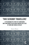 Two Scrubby Travellers': A Psychoanalytic View of Flourishing and Constraint in Religion Through the Lives of John and Charles Wesley