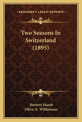 Two Seasons in Switzerland (1895) - Marsh, Herbert, and Williamson, Oliver E (Illustrator)