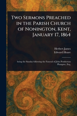 Two Sermons Preached in the Parish Church of Nonington, Kent, January 17, 1864 - James, Herbert, and Hoare, Edward