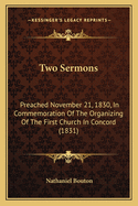 Two Sermons: Preached November 21, 1830, In Commemoration Of The Organizing Of The First Church In Concord (1831)