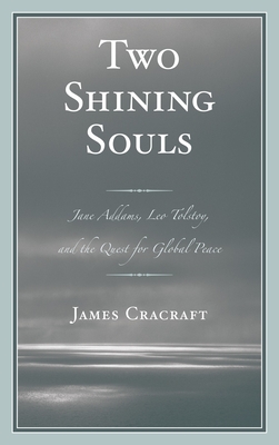Two Shining Souls: Jane Addams, Leo Tolstoy, and the Quest for Global Peace - Cracraft, James