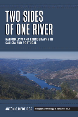 Two Sides of One River: Nationalism and Ethnography in Galicia and Portugal - Medeiros, Antnio