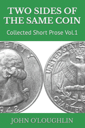 Two Sides of the Same Coin: Collected Short Prose Vol.1