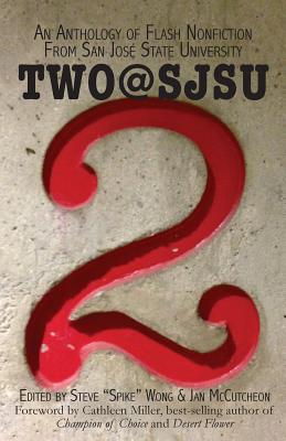 Two@SJSU: An anthology of flash nonfiction from San Jose State University - Wong, Steve "Spike" (Editor)