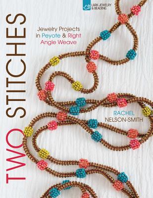 Two Stitches: Jewelry Projects in Peyote & Right Angle Weave - Nelson-Smith, Rachel