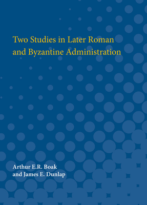 Two Studies in Later Roman and Byzantine Administration - Boak, Arthur