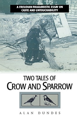 Two Tales of Crow and Sparrow: A Freudian Folkloristic Essay on Caste and Untouchability - Dundes, Alan