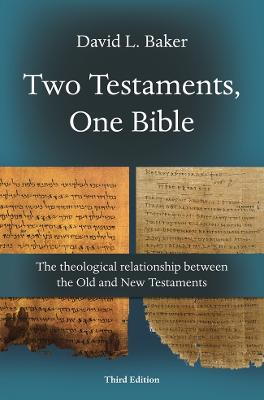 Two Testaments, One Bible (3rd Edition): The Theological Relationship Between The Old And New Testaments - Baker, David L