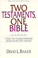 Two Testaments, One Bible: A Study of the Theological Relationship Between the Old and New Testaments