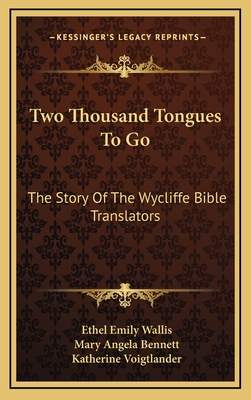 Two Thousand Tongues To Go: The Story Of The Wycliffe Bible Translators - Wallis, Ethel Emily, and Bennett, Mary Angela