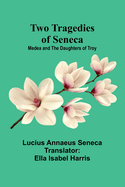 Two Tragedies of Seneca: Medea and The Daughters of Troy