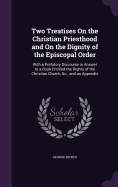 Two Treatises On the Christian Priesthood and On the Dignity of the Episcopal Order: With a Prefatory Discourse in Answer to a Book Entitled the Rights of the Christian Church, &c., and an Appendix