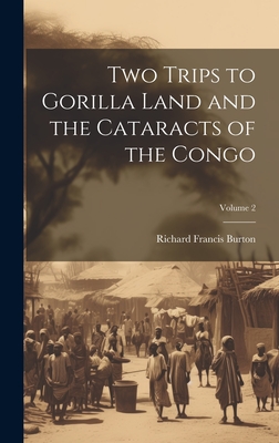 Two Trips to Gorilla Land and the Cataracts of the Congo; Volume 2 - Burton, Richard Francis