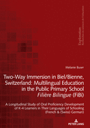 Two-Way Immersion in Biel/Bienne, Switzerland: Multilingual Education in the Public Primary School Fili?re Bilingue (Fibi): A Longitudinal Study of Oral Proficiency Development of K-4 Learners in Their Languages of Schooling (French and (Swiss) German)