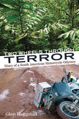 Two Wheels Through Terror: Diary of a South American Motorcycle Odyssey - Heggstad, Glen