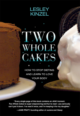 Two Whole Cakes: How to Stop Dieting and Learn to Love Your Body - Kinzel, Lesley