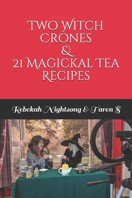 Two Witch Crones & 21 Magickal Tea Recipes - S, Taren, and Nightsong, Rebekah