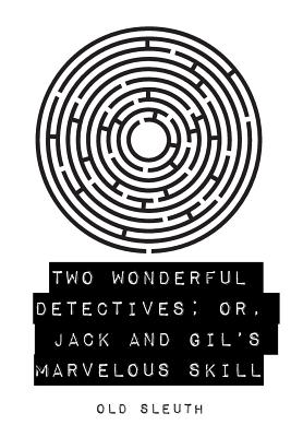 Two Wonderful Detectives; Or, Jack and Gil's Marvelous Skill - Old Sleuth