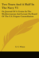 Two Years And A Half In The Navy V1: Or, Journal Of A Cruise In The Mediterranean And Levant On Board Of The U.S. Frigate Constellation