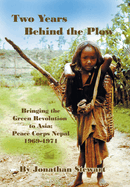 Two Years Behind the Plow: Bringing the Green Revolution to Asia; Peace Corps Nepal 1969-1971