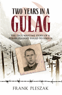 Two Years in a Gulag: The True Wartime Story of a Polish Peasant Exiled to Siberia