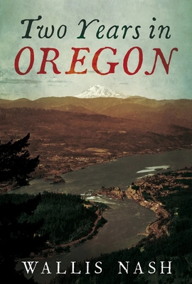 Two Years in Oregon: 1879-1880 - Nash, Wallis