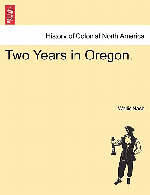 Two Years in Oregon. - Nash, Wallis