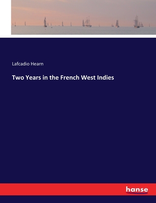 Two Years in the French West Indies - Hearn, Lafcadio