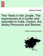 Two Years in the Jungle: The Experiences of a Hunter and Naturalist in India, Ceylon, the Malay Peninsula and Borneo