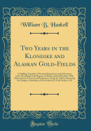 Two Years in the Klondike and Alaskan Gold-Fields: A Thrilling Narrative of Personal Experiences and Adventures in the Wonderful Gold Regions of Alaska and the Klondike, with Observations of Travel and Exploration Along the Yukon; Portraying the Dangers,