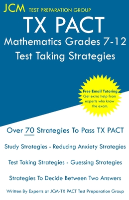 TX PACT Mathematics Grades 7-12 - Test Taking Strategies - Test Preparation Group, Jcm-Tx Pact