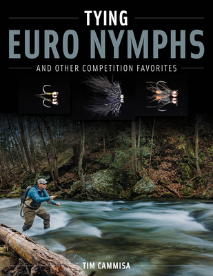 Tying Euro Nymphs and Other Competition Favorites - Cammisa, Tim