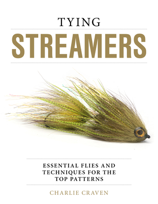 Tying Streamers: Essential Flies and Techniques for the Top Patterns - Craven, Charlie