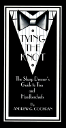 Tying the Knot: The Sharp Dresser's Guide to Ties and Handkerchiefs - Cochran, Andrew G (Introduction by)