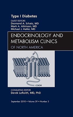 Type 1 Diabetes, an Issue of Endocrinology and Metabolism Clinics of North America: Volume 39-3 - Schatz, Desmond A, and Haller, Michael, MD, and Atkinson, Mark, MD