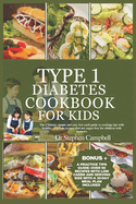 Type 1 diabetes cookbook for kids: The Ultimate simple and easy low-carb guide to cooking tips with healthy, delicious recipes that are sugar-free for children with diabetes