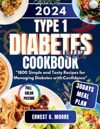 Type 1 Diabetes Diet Cookbook 2024: 1800 Simple and Tasty Recipes for Managing Diabetes with Confidence