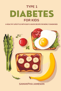 Type 1 Diabetes For Kids: A Healthy lifestyle with Easy and Quick Recipe for newly diagnosed