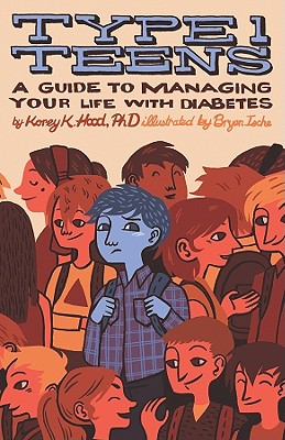 Type 1 Teens: A Guide to Managing Your Life with Diabetes - Hood, Korey K