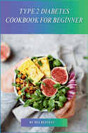 Type 2 Diabetes Cookbook for Beginner: Easy Recipes & Meal Plans for Healthy Blood Sugar Management