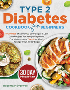 Type 2 Diabetes Cookbook for Beginners: 1800 Days of Delicious, Low-Sugar & Low Carb Recipes for Type 2, Prediabetes and Newly Diagnosed to Easily Manage Your Blood Sugar, Including 30-Day Meal Plan