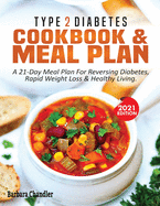 Type 2 Diabetes Cookbook & Meal Plan: A 21-Day Meal Plan For Reversing Diabetes, Rapid Weight Loss & Healthy Living