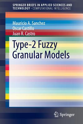 Type-2 Fuzzy Granular Models - Sanchez, Mauricio A, and Castillo, Oscar, and Castro, Juan R