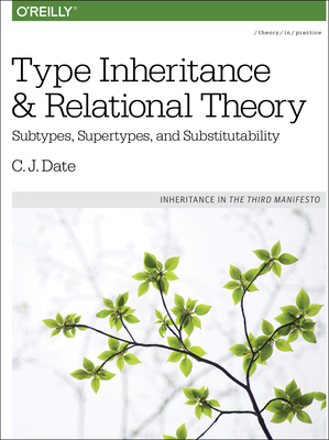 Type Inheritance and Relational Theory: Subtypes, Supertypes, and Substitutability - Date, Chris