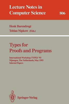 Types for Proofs and Programs: International Workshop Types '93, Nijmegen, the Netherlands, May 24 - 28, 1993. Selected Papers - Barendregt, Henk (Editor), and Nipkow, Tobias (Editor)